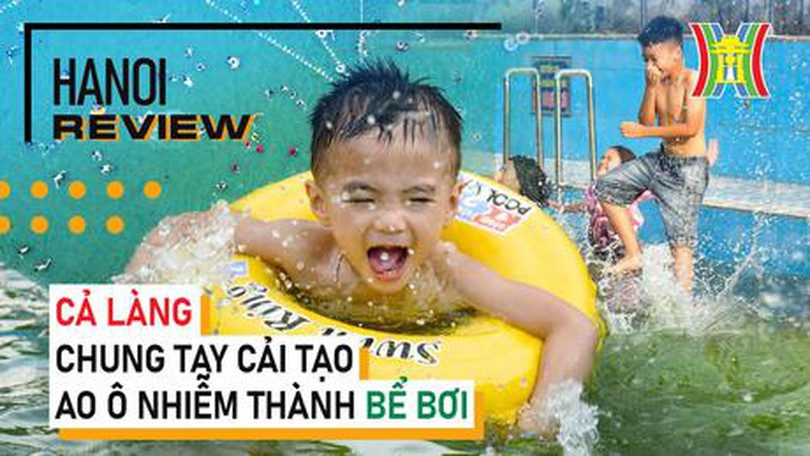 Cải tạo ao làng ô nhiễm thành bể bơi | Hanoi Review | 09/06/2023