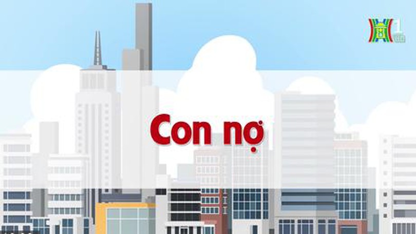 Con nợ | Chuyện quanh ta | 10/07/2023