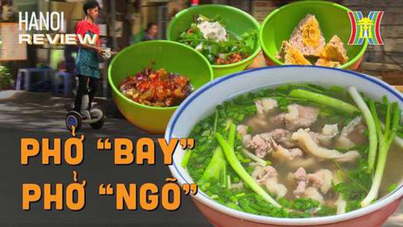 Độc lạ phở Hà Nội: Phở 'bay', phở 'ngõ' | HANOI Review | 10/08/2023