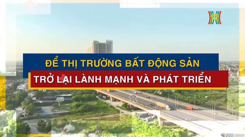 Để thị trường bất động sản trở lại lành mạnh và phát triển