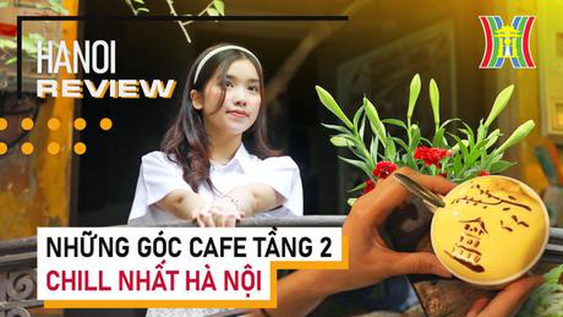 Những góc café tầng 2 'chill' nhất Hà Nội (Hanoi Review ngày 11/05/2023)
