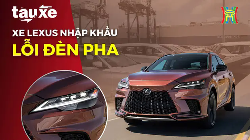 Ô tô Lexus nhập khẩu bị lỗi bộ phản xạ đèn pha | Bản tin Tàu và Xe | 12/02/2025