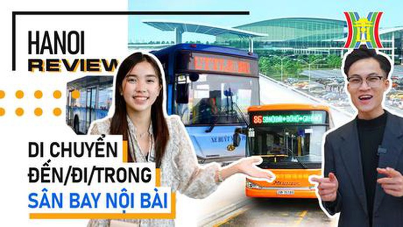 Ra sân bay bằng xe buýt công cộng và các dịch vụ miễn phí (Hanoi Review ngày 07/04/2023)