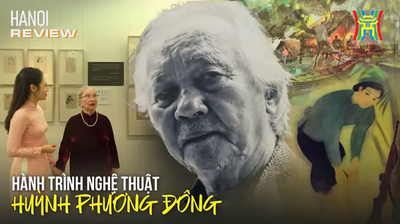 Dấu ấn Huỳnh Phương Đông: Khám phá một hành trình nghệ thuật | HANOI Review | 12/04/2025