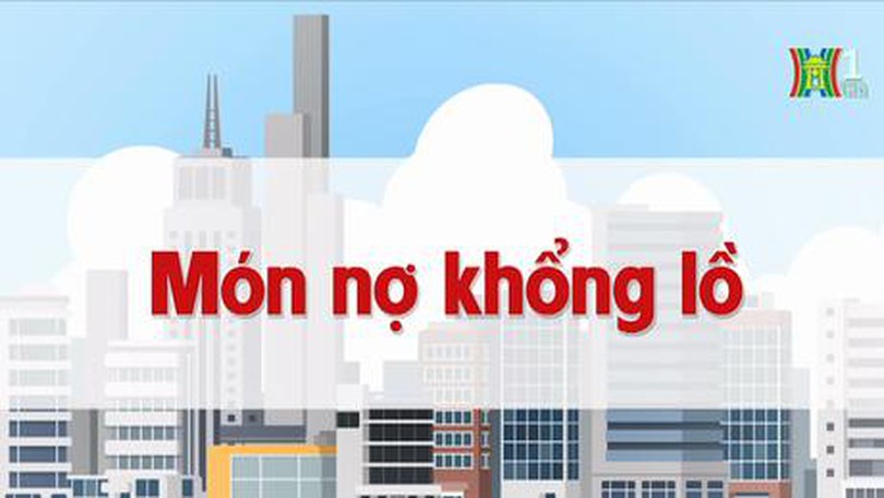 Món nợ khổng lồ | Chuyện quanh ta | 13/07/2023