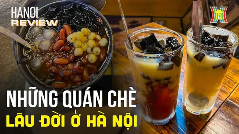 Giải mã sức hút những quán chè lâu đời ở Hà Nội | HaNoi Review | 14/04/2024