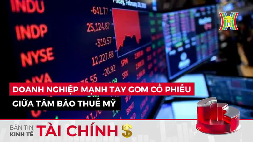 Bản tin Kinh tế Tài chính | 15/04/2025