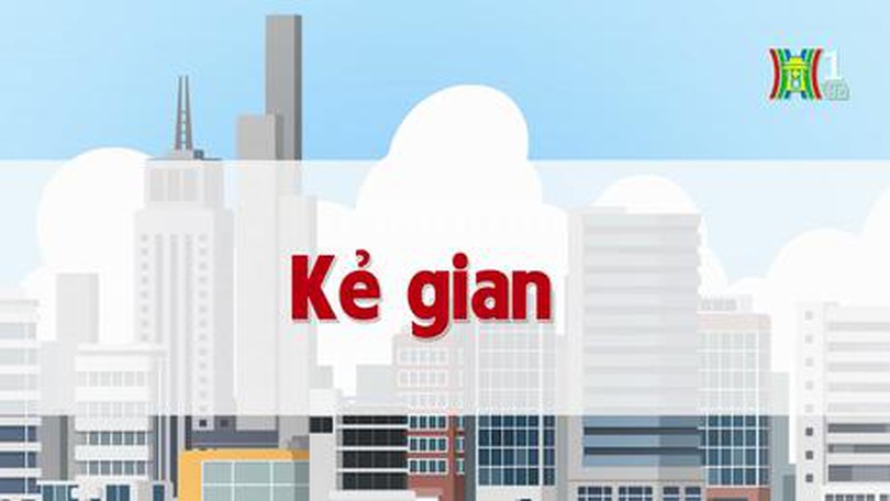 Kẻ gian | Chuyện quanh ta | 15/07/2023