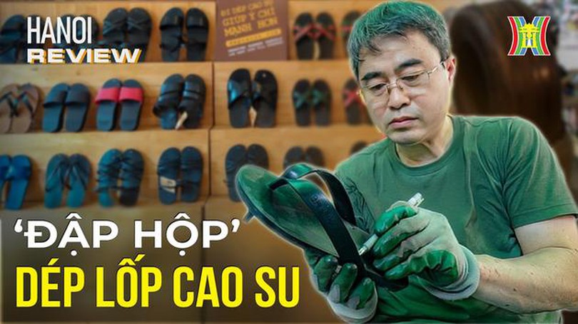 Dép lốp xưa vào chiến trường, dép lốp nay đi diện phố | Hà Nội Reviews | 16/03/2024