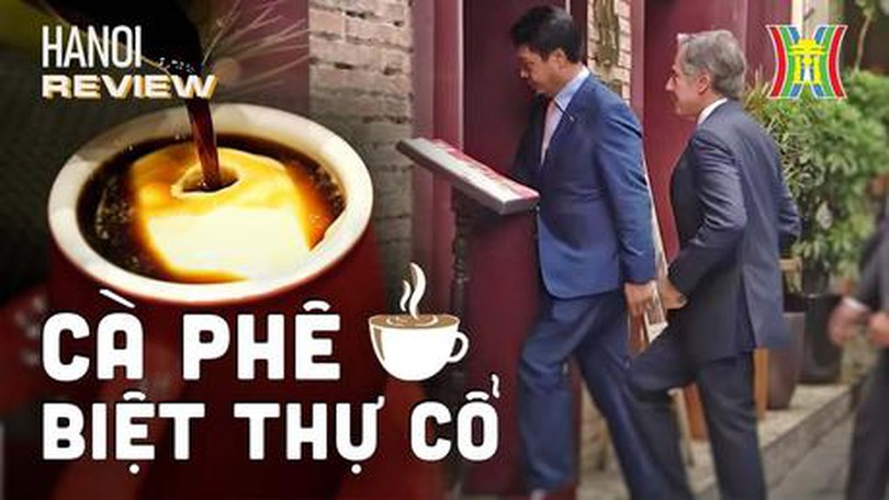 Quán cà phê Ngoại trưởng Mỹ ghé thăm có gì đặc biệt? | HANOI Reviews | 17/09/2023