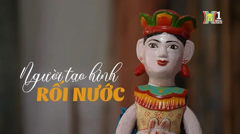 Người tạo hình rối nước | Nghệ nhân Hà Nội | 18/05/2024