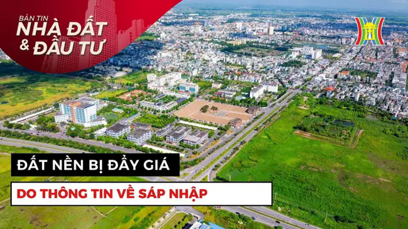 Bản tin Nhà đất và đầu tư | 18/05/2025