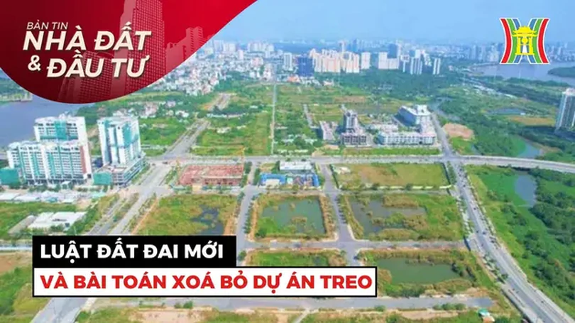 Bản tin Nhà đất và đầu tư | 18/07/2024