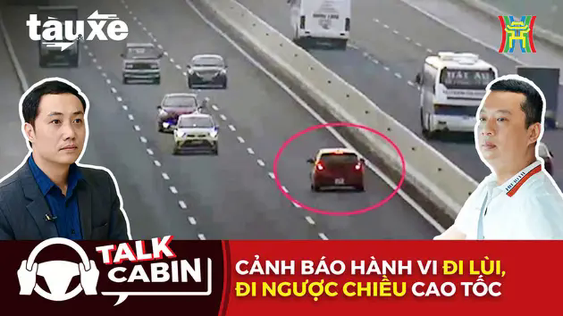 Talk Cabin: Cảnh báo hành vi đi lùi, đi ngược chiều cao tốc | Bản tin Tàu và Xe | 19/04/2025