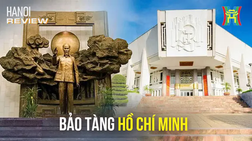 Bảo tàng Hồ Chí Minh: Nơi gìn giữ di sản cuộc đời Bác | HANOI Review | 18/05/2025