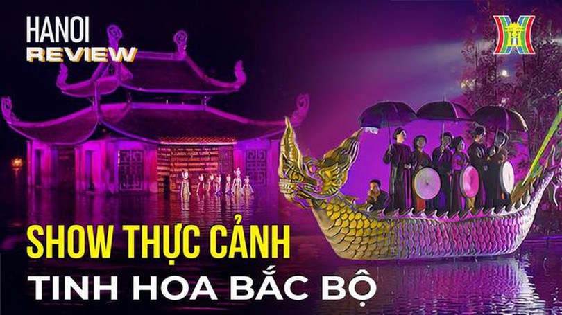 Tinh hoa Bắc Bộ - show thực cảnh 'phải xem' khi tới Hà Nội | Hà Nội Reviews | 25/01/2024