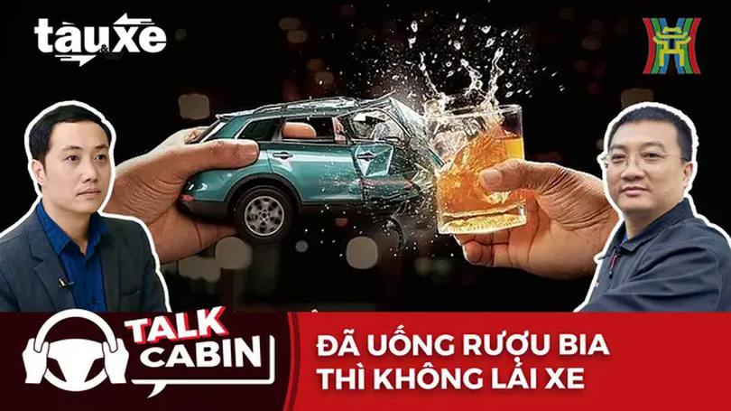 Talk cabin: Đã uống rượu bia, không lái xe | Bản tin Tàu và Xe | 25/01/2025