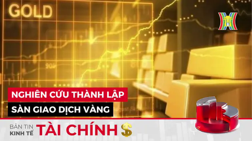 Bản tin Kinh tế Tài chính | 25/05/2025