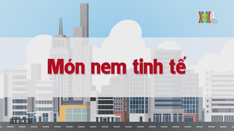 Món nem tinh tế | Chuyện quanh ta | tập 107 | 25/08/2023