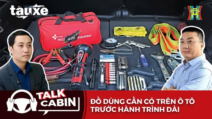Talk Cabin: Đồ dùng cần có trên ô tô trước hành trình dài | Bản tin Tàu và Xe | 26/04/2025