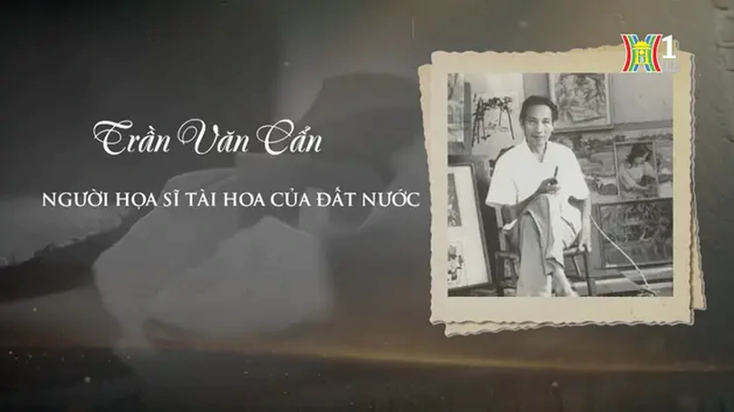 Trần Văn Cẩn - người họa sĩ tài hoa của đất nước | Danh nhân Thăng Long - Hà Nội | 26/05/2024