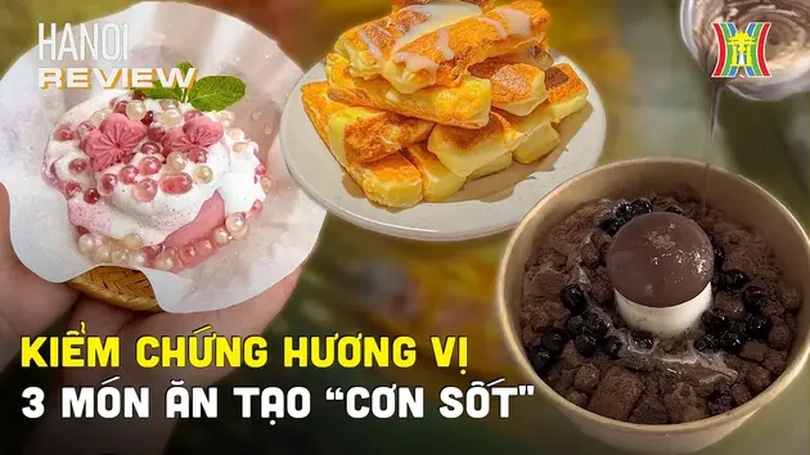 Kiểm chứng hương vị 3 món ăn tạo “cơn sốt" đầu năm 2024 | HANOI Review | 27/04/2024