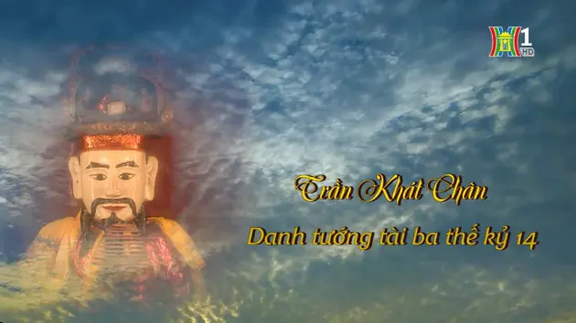 Trần Khát Chân - danh tướng tài ba thế kỷ XIV | Danh nhân Thăng Long - Hà Nội | 21/04/2024