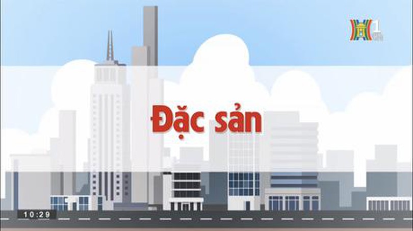 Đặc sản | Chuyện quanh ta | 12/06/2023