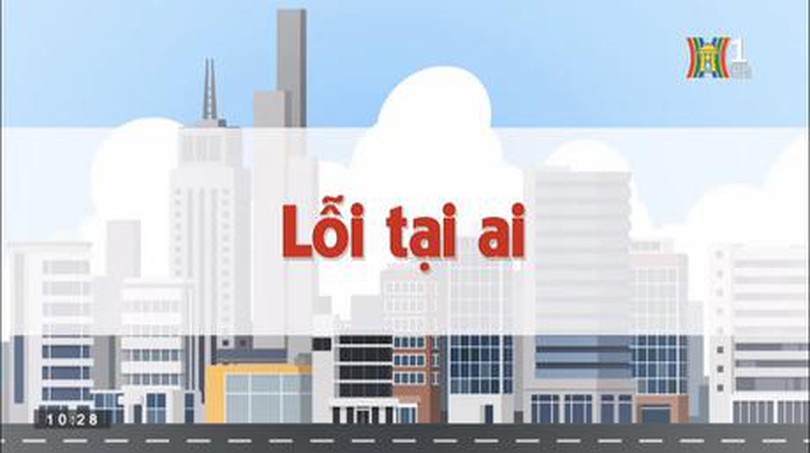 Lỗi tại ai | Chuyện quanh ta | 07/06/2023