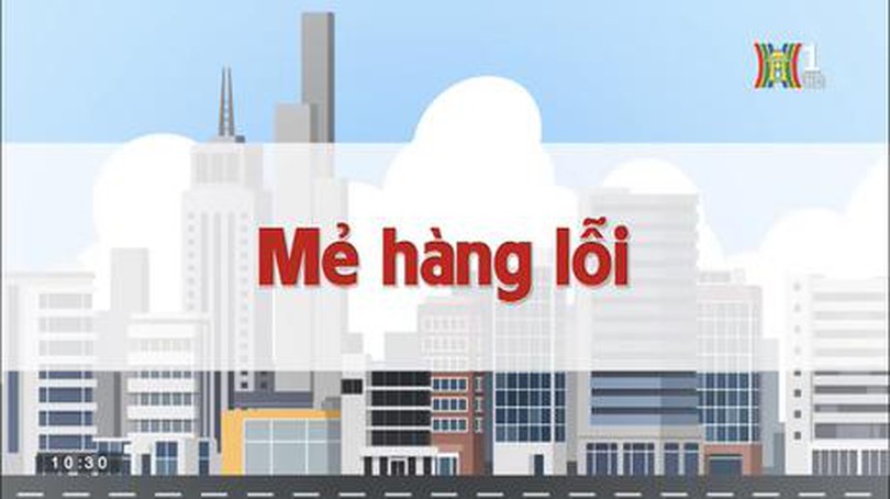 Mẻ hàng lỗi | Chuyện quanh ta | 26/062023
