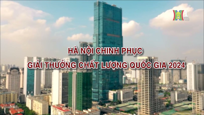 Hà Nội chinh phục Giải thưởng Chất lượng Quốc gia 2024 | Phóng sự | 08/11/2024