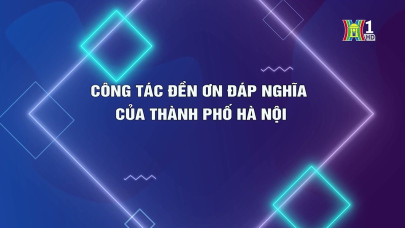 Công tác đền ơn, đáp nghĩa của thành phố Hà Nội | Phóng sự | 23/11/2024