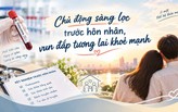 Chủ động sàng lọc trước hôn nhân, vun đắp tương lai khỏe mạnh