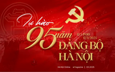 Tự hào 95 năm Đảng bộ Thành phố Hà Nội