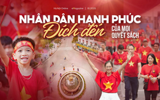 Nhân dân hạnh phúc - đích đến của mọi quyết sách