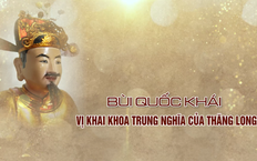 Bùi Quốc Khái - Vị khai khoa trung nghĩa của Thăng Long | Danh nhân Thăng Long - Hà Nội | 28/08/2026