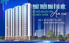 Bài 4: An cư để Thủ đô phát triển bền vững