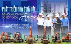 Bài 2: “Làn xanh” mở lối cho nhà ở xã hội