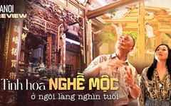 Về thăm ngôi làng nghìn tuổi lưu giữ tinh hoa nghề Mộc | HANOI Review | 07/08/2026