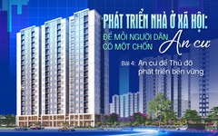 Bài 4: An cư để Thủ đô phát triển bền vững