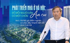 Bài 5: Hà Nội gỡ điểm nghẽn cơ chế, đẩy nhanh tiến độ nhà ở xã hội