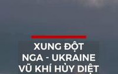Xung đột Nga - Ukraine vũ khí huỷ diệt
