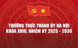 Thường trực Thành ủy Hà Nội khóa XVIII, nhiệm kỳ 2025-2030