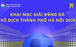 Khai mạc Giải bóng đá vô địch thành phố Hà Nội 2025