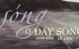Tiểu thuyết 'Sóng ở đáy sông' (phần 1) - Lê Lựu