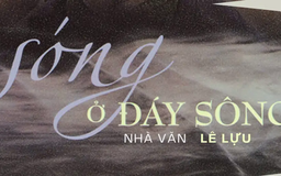 Tiểu thuyết 'Sóng ở đáy sông' (phần 9) - Lê Lựu