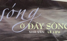 Tiểu thuyết 'Sóng ở đáy sông' (phần 13) - Lê Lựu