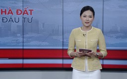Bản tin Nhà đất và đầu tư | 30/06/2025