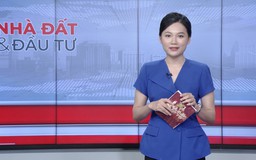 Bản tin Nhà đất và Đầu tư | 16/07/2025