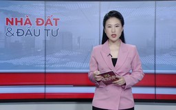 Bản tin Nhà đất và Đầu tư | 17/07/2025